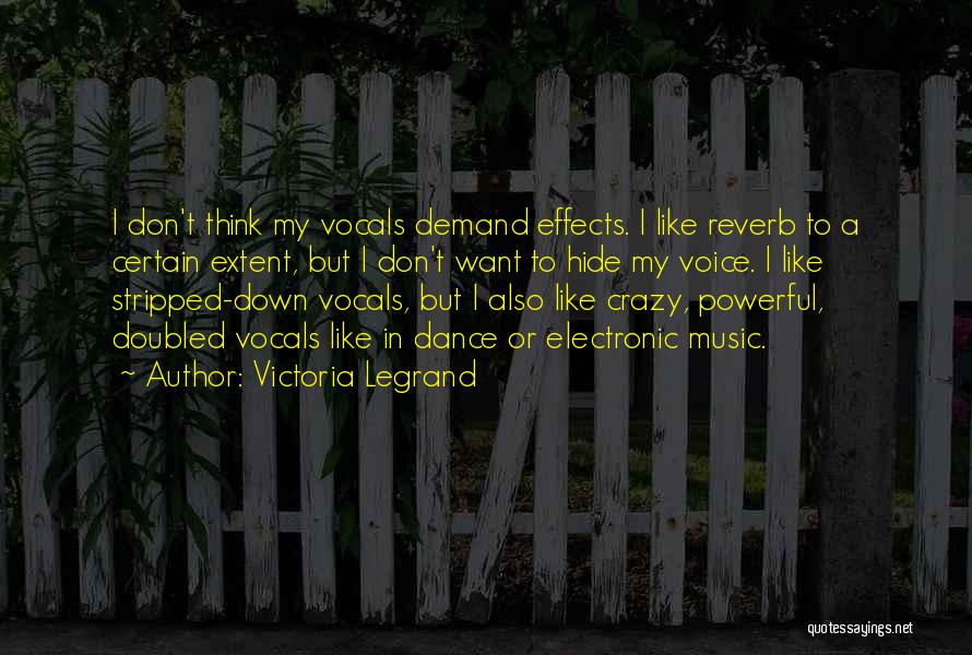 Victoria Legrand Quotes: I Don't Think My Vocals Demand Effects. I Like Reverb To A Certain Extent, But I Don't Want To Hide