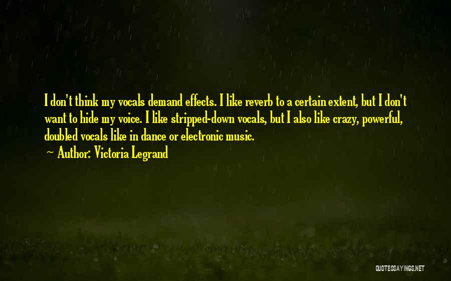 Victoria Legrand Quotes: I Don't Think My Vocals Demand Effects. I Like Reverb To A Certain Extent, But I Don't Want To Hide