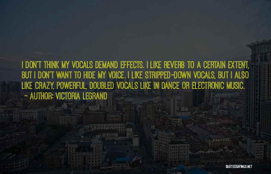 Victoria Legrand Quotes: I Don't Think My Vocals Demand Effects. I Like Reverb To A Certain Extent, But I Don't Want To Hide