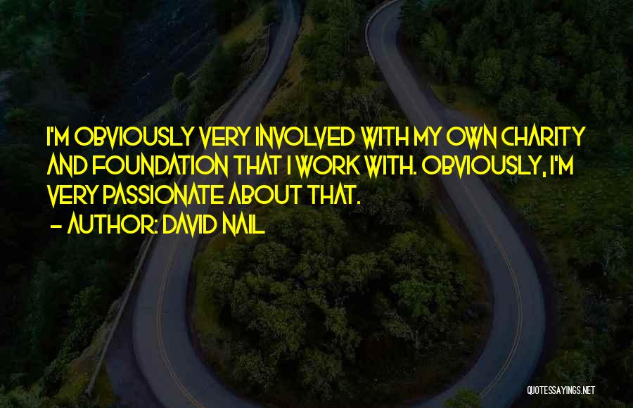 David Nail Quotes: I'm Obviously Very Involved With My Own Charity And Foundation That I Work With. Obviously, I'm Very Passionate About That.