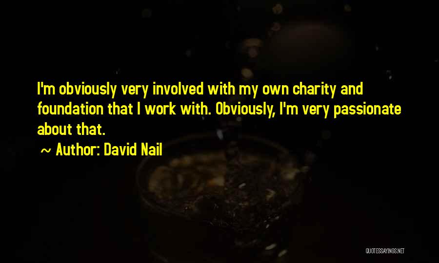 David Nail Quotes: I'm Obviously Very Involved With My Own Charity And Foundation That I Work With. Obviously, I'm Very Passionate About That.