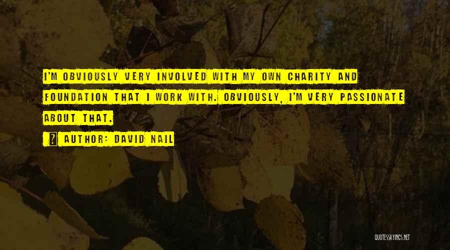 David Nail Quotes: I'm Obviously Very Involved With My Own Charity And Foundation That I Work With. Obviously, I'm Very Passionate About That.