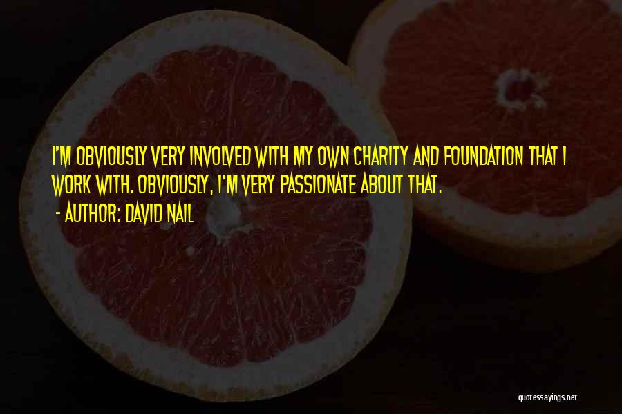 David Nail Quotes: I'm Obviously Very Involved With My Own Charity And Foundation That I Work With. Obviously, I'm Very Passionate About That.
