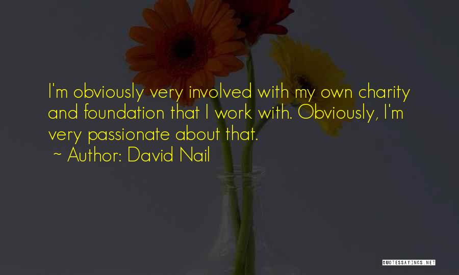 David Nail Quotes: I'm Obviously Very Involved With My Own Charity And Foundation That I Work With. Obviously, I'm Very Passionate About That.