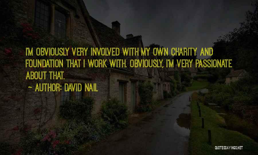 David Nail Quotes: I'm Obviously Very Involved With My Own Charity And Foundation That I Work With. Obviously, I'm Very Passionate About That.