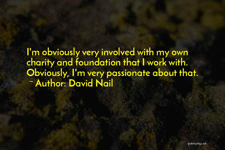 David Nail Quotes: I'm Obviously Very Involved With My Own Charity And Foundation That I Work With. Obviously, I'm Very Passionate About That.