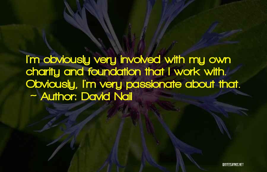 David Nail Quotes: I'm Obviously Very Involved With My Own Charity And Foundation That I Work With. Obviously, I'm Very Passionate About That.