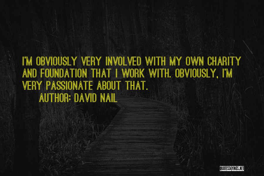 David Nail Quotes: I'm Obviously Very Involved With My Own Charity And Foundation That I Work With. Obviously, I'm Very Passionate About That.