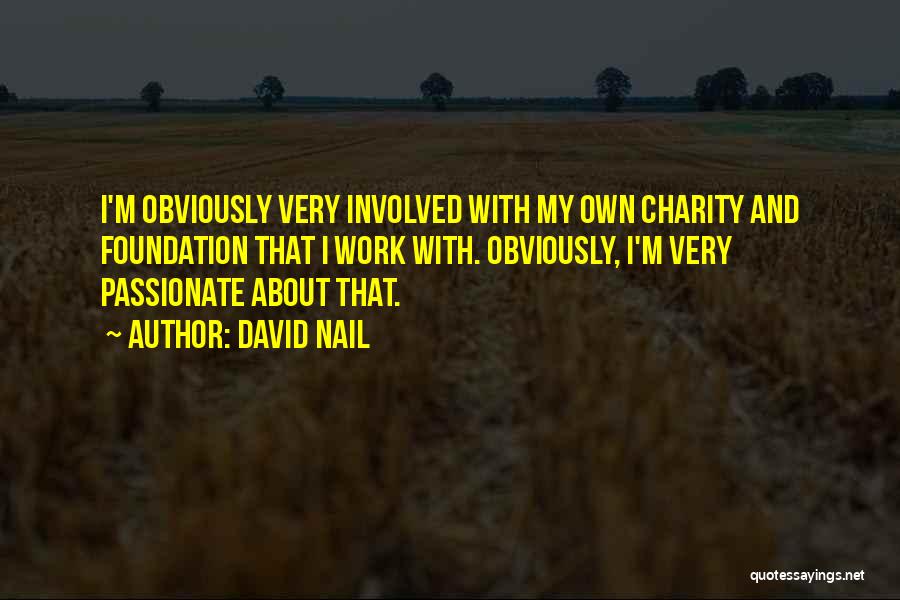 David Nail Quotes: I'm Obviously Very Involved With My Own Charity And Foundation That I Work With. Obviously, I'm Very Passionate About That.