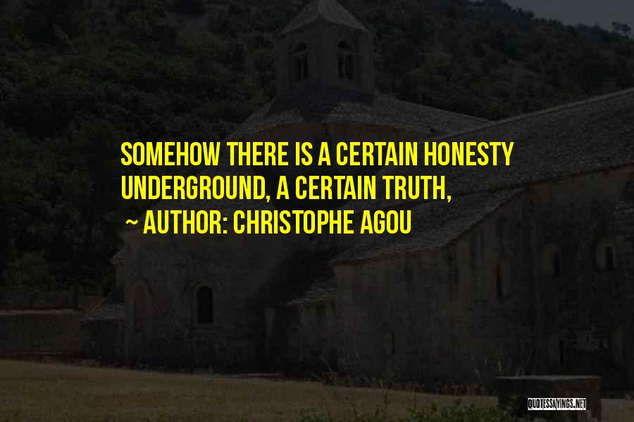 Christophe Agou Quotes: Somehow There Is A Certain Honesty Underground, A Certain Truth,