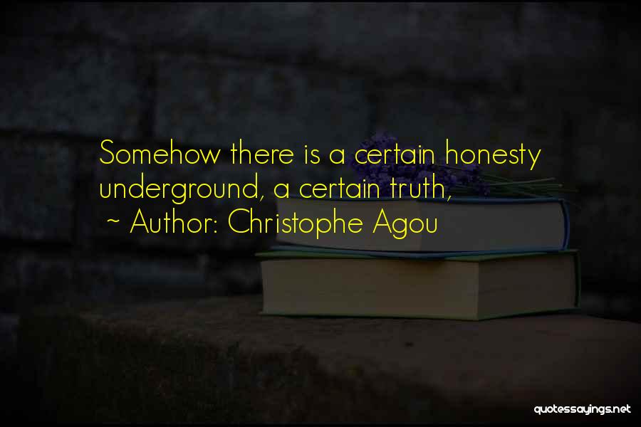 Christophe Agou Quotes: Somehow There Is A Certain Honesty Underground, A Certain Truth,