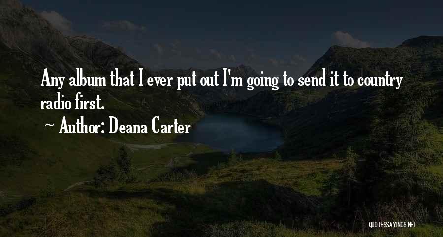 Deana Carter Quotes: Any Album That I Ever Put Out I'm Going To Send It To Country Radio First.