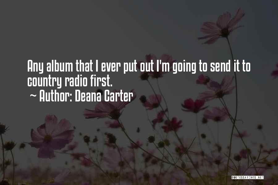 Deana Carter Quotes: Any Album That I Ever Put Out I'm Going To Send It To Country Radio First.