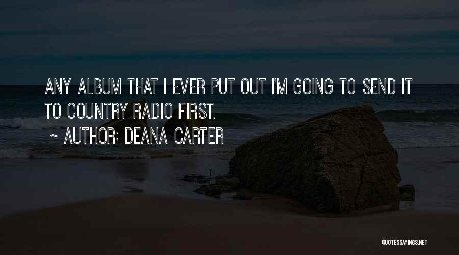Deana Carter Quotes: Any Album That I Ever Put Out I'm Going To Send It To Country Radio First.
