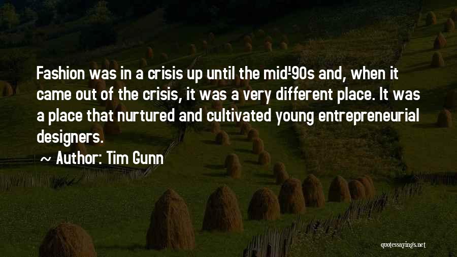 Tim Gunn Quotes: Fashion Was In A Crisis Up Until The Mid-'90s And, When It Came Out Of The Crisis, It Was A