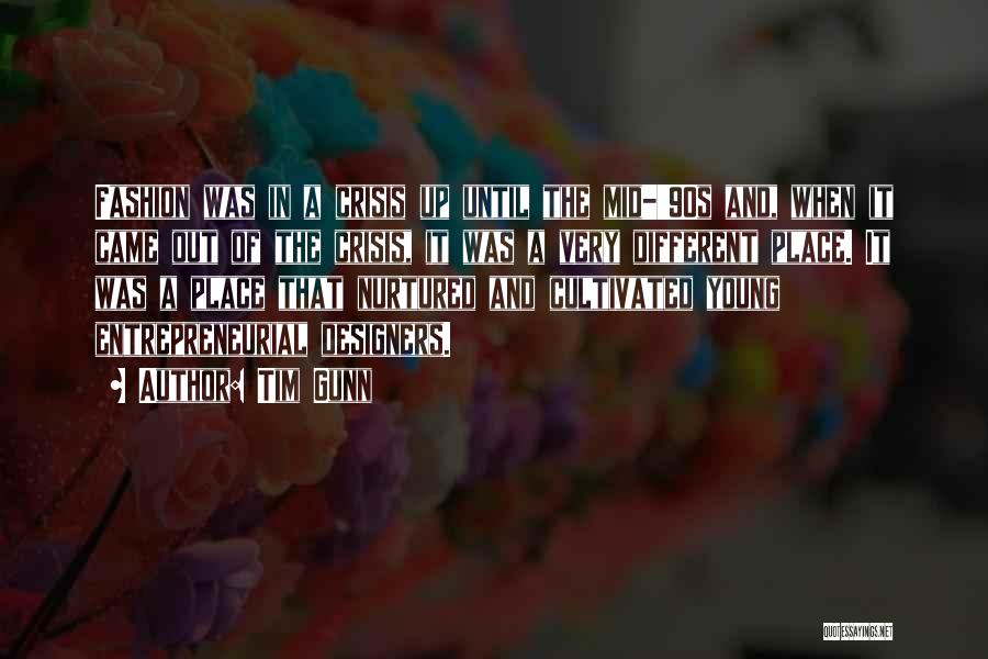 Tim Gunn Quotes: Fashion Was In A Crisis Up Until The Mid-'90s And, When It Came Out Of The Crisis, It Was A