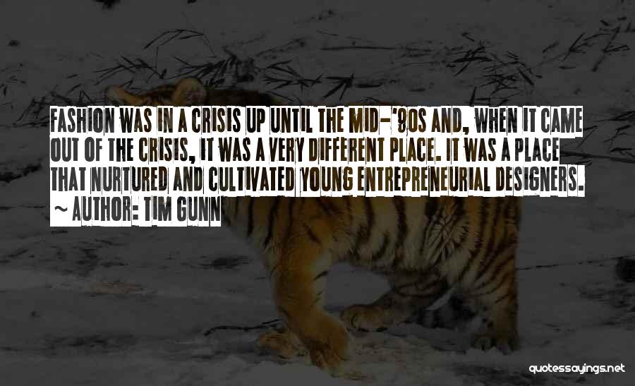 Tim Gunn Quotes: Fashion Was In A Crisis Up Until The Mid-'90s And, When It Came Out Of The Crisis, It Was A