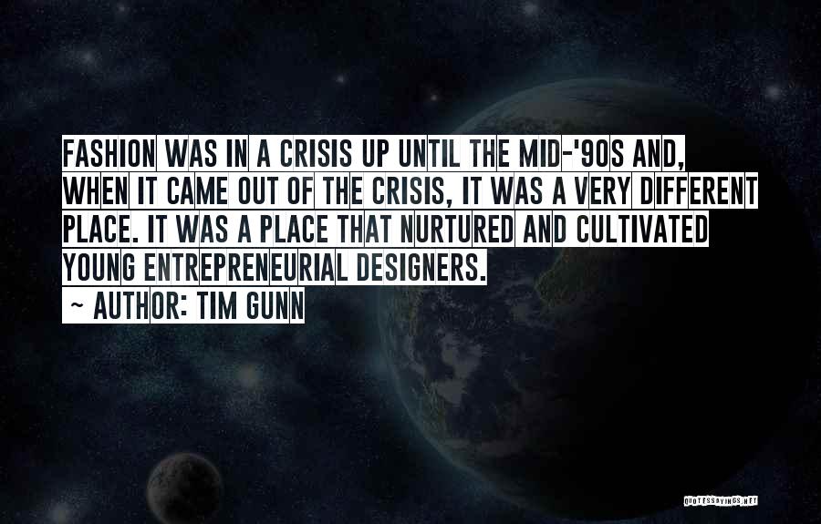 Tim Gunn Quotes: Fashion Was In A Crisis Up Until The Mid-'90s And, When It Came Out Of The Crisis, It Was A