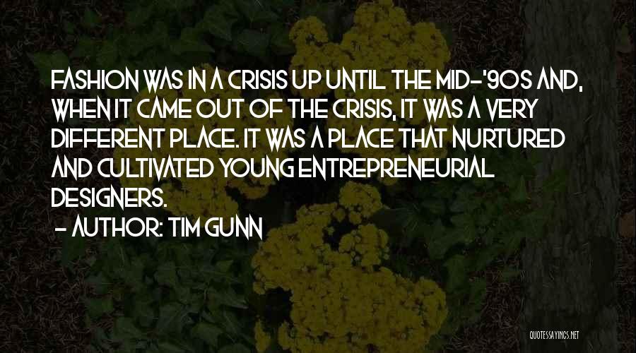 Tim Gunn Quotes: Fashion Was In A Crisis Up Until The Mid-'90s And, When It Came Out Of The Crisis, It Was A