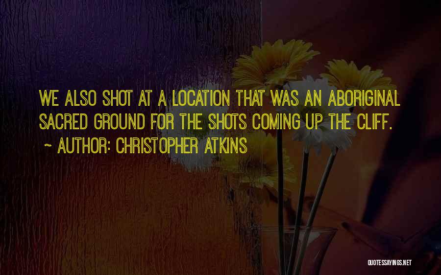 Christopher Atkins Quotes: We Also Shot At A Location That Was An Aboriginal Sacred Ground For The Shots Coming Up The Cliff.