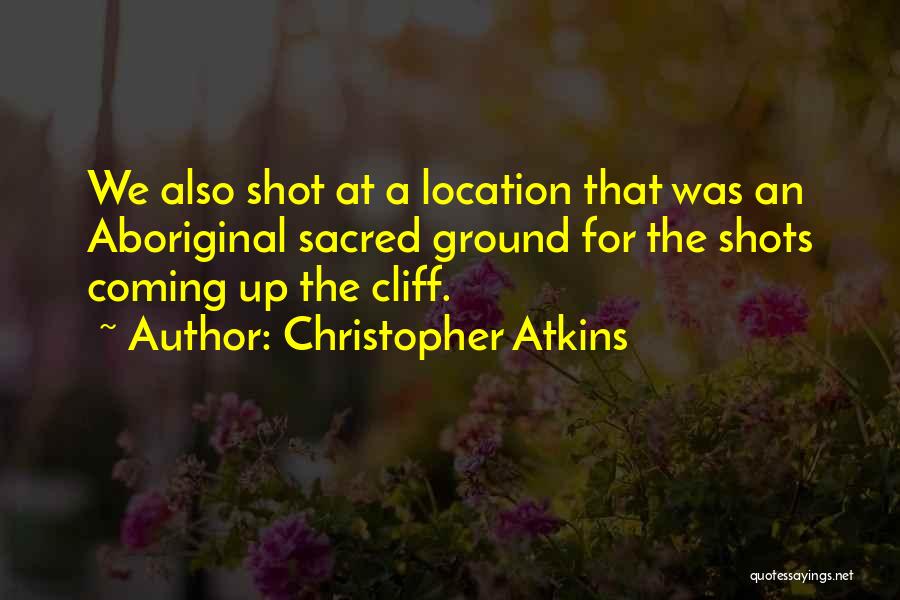 Christopher Atkins Quotes: We Also Shot At A Location That Was An Aboriginal Sacred Ground For The Shots Coming Up The Cliff.