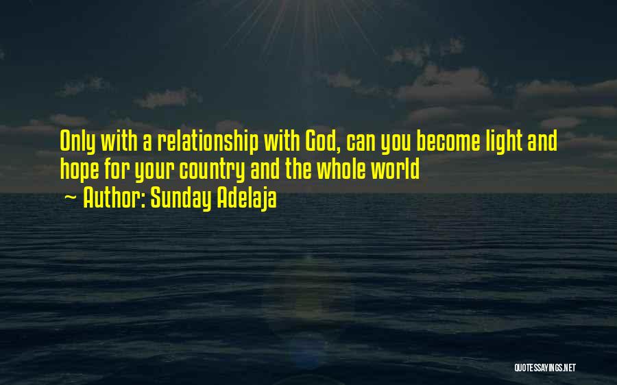 Sunday Adelaja Quotes: Only With A Relationship With God, Can You Become Light And Hope For Your Country And The Whole World