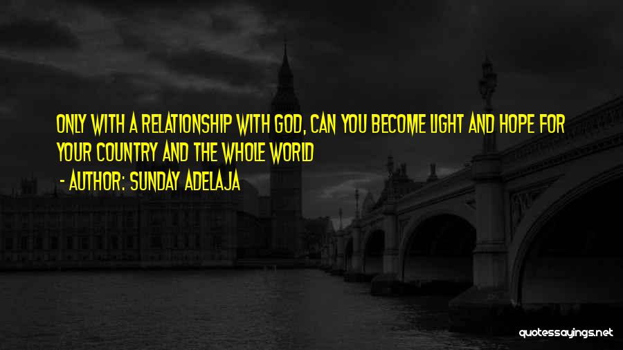 Sunday Adelaja Quotes: Only With A Relationship With God, Can You Become Light And Hope For Your Country And The Whole World