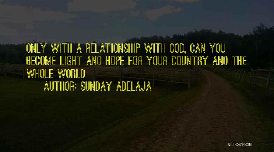 Sunday Adelaja Quotes: Only With A Relationship With God, Can You Become Light And Hope For Your Country And The Whole World