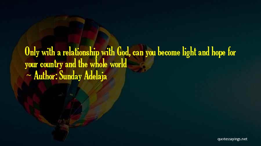 Sunday Adelaja Quotes: Only With A Relationship With God, Can You Become Light And Hope For Your Country And The Whole World
