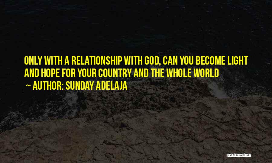 Sunday Adelaja Quotes: Only With A Relationship With God, Can You Become Light And Hope For Your Country And The Whole World