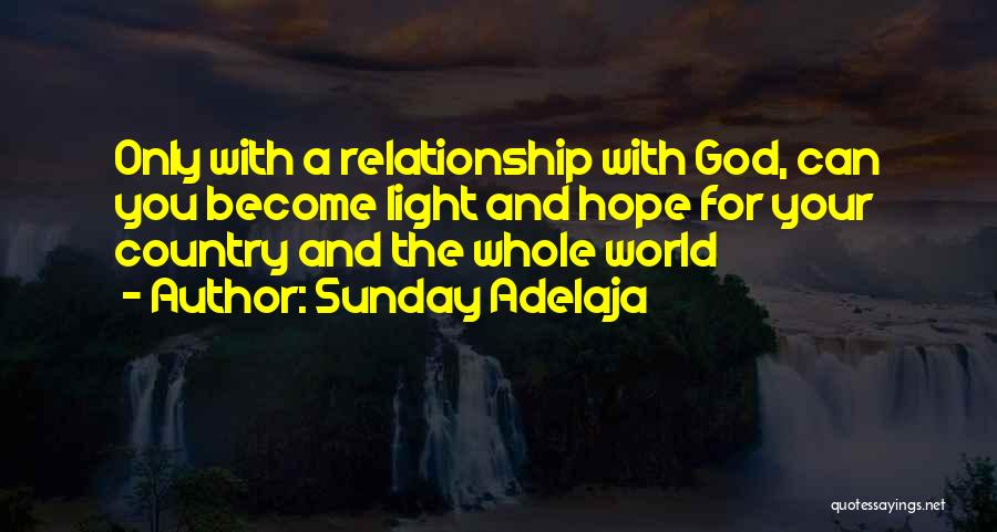 Sunday Adelaja Quotes: Only With A Relationship With God, Can You Become Light And Hope For Your Country And The Whole World