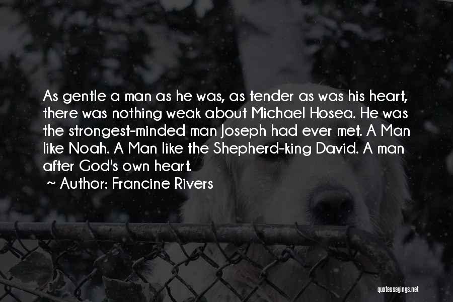 Francine Rivers Quotes: As Gentle A Man As He Was, As Tender As Was His Heart, There Was Nothing Weak About Michael Hosea.