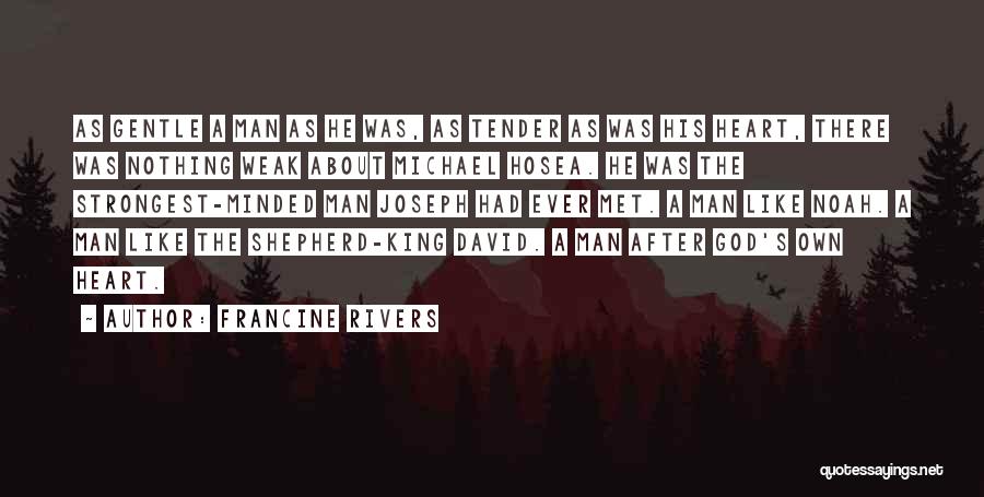 Francine Rivers Quotes: As Gentle A Man As He Was, As Tender As Was His Heart, There Was Nothing Weak About Michael Hosea.