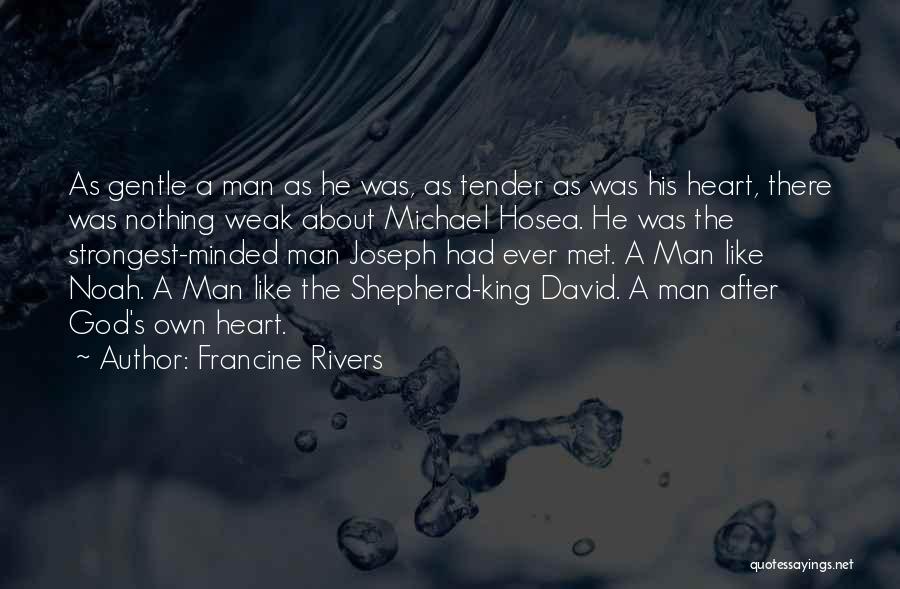 Francine Rivers Quotes: As Gentle A Man As He Was, As Tender As Was His Heart, There Was Nothing Weak About Michael Hosea.