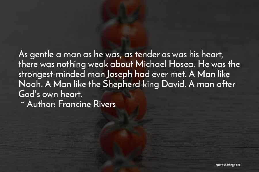 Francine Rivers Quotes: As Gentle A Man As He Was, As Tender As Was His Heart, There Was Nothing Weak About Michael Hosea.