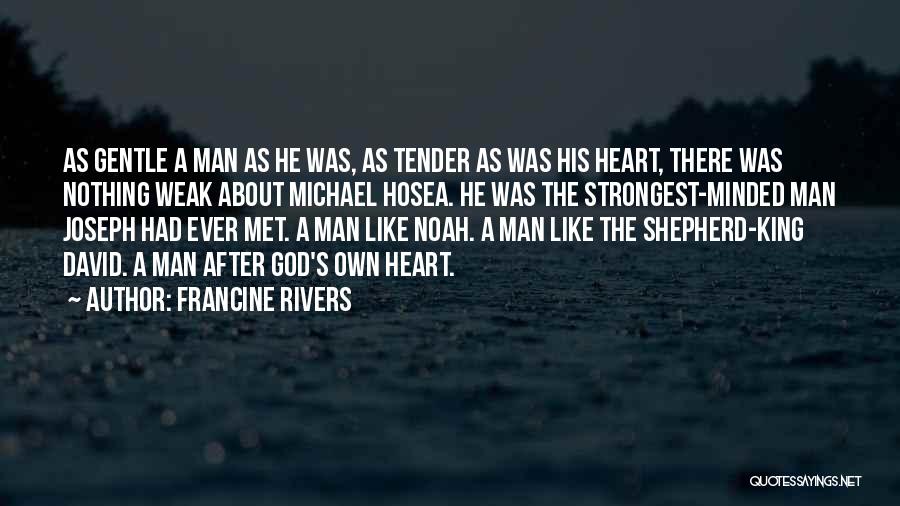 Francine Rivers Quotes: As Gentle A Man As He Was, As Tender As Was His Heart, There Was Nothing Weak About Michael Hosea.