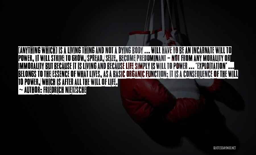 Friedrich Nietzsche Quotes: [anything Which] Is A Living Thing And Not A Dying Body ... Will Have To Be An Incarnate Will To