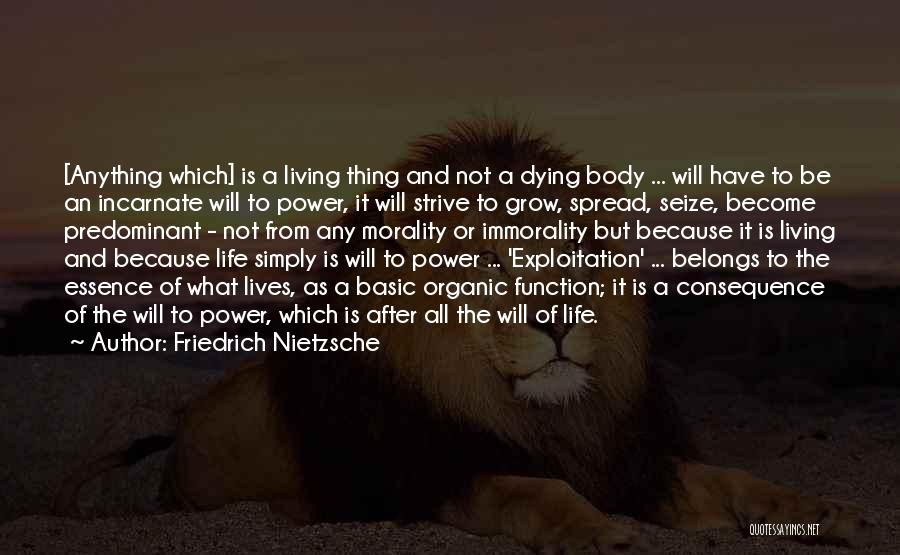 Friedrich Nietzsche Quotes: [anything Which] Is A Living Thing And Not A Dying Body ... Will Have To Be An Incarnate Will To