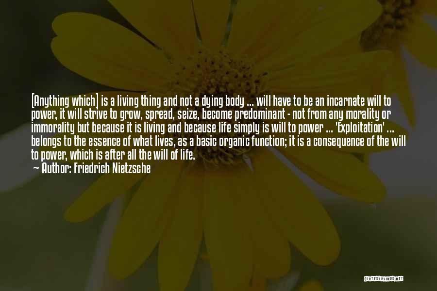 Friedrich Nietzsche Quotes: [anything Which] Is A Living Thing And Not A Dying Body ... Will Have To Be An Incarnate Will To