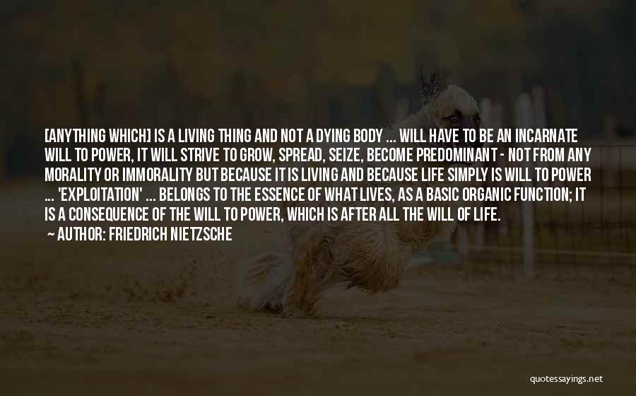Friedrich Nietzsche Quotes: [anything Which] Is A Living Thing And Not A Dying Body ... Will Have To Be An Incarnate Will To