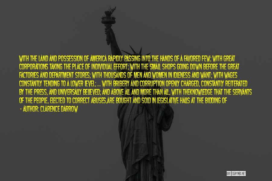 Clarence Darrow Quotes: With The Land And Possession Of America Rapidly Passing Into The Hands Of A Favored Few; With Great Corporations Taking