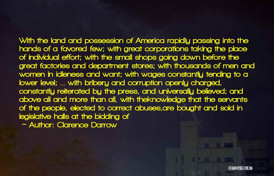 Clarence Darrow Quotes: With The Land And Possession Of America Rapidly Passing Into The Hands Of A Favored Few; With Great Corporations Taking