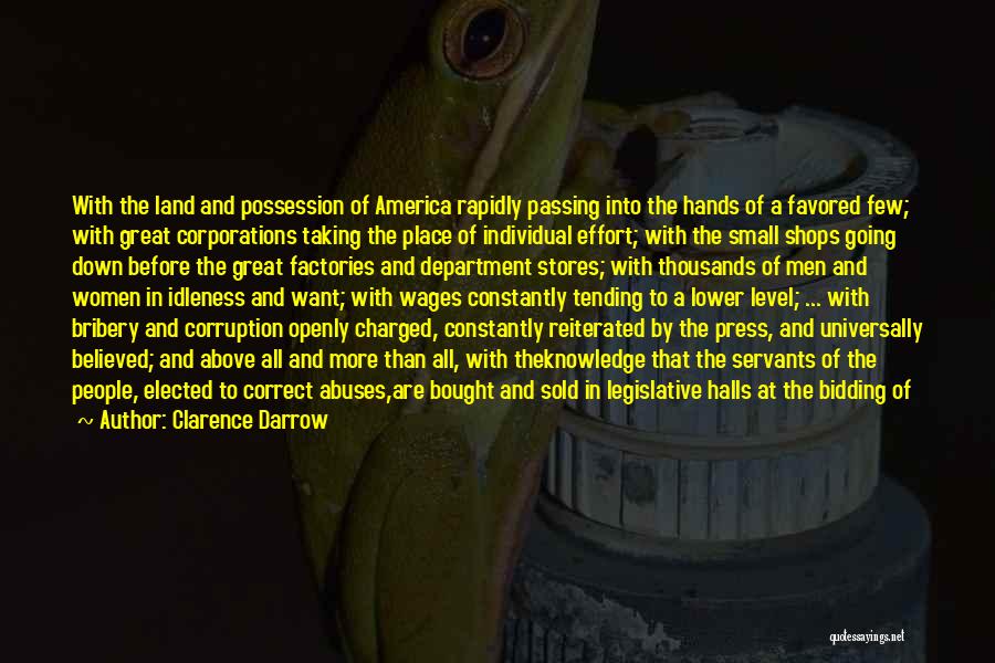 Clarence Darrow Quotes: With The Land And Possession Of America Rapidly Passing Into The Hands Of A Favored Few; With Great Corporations Taking