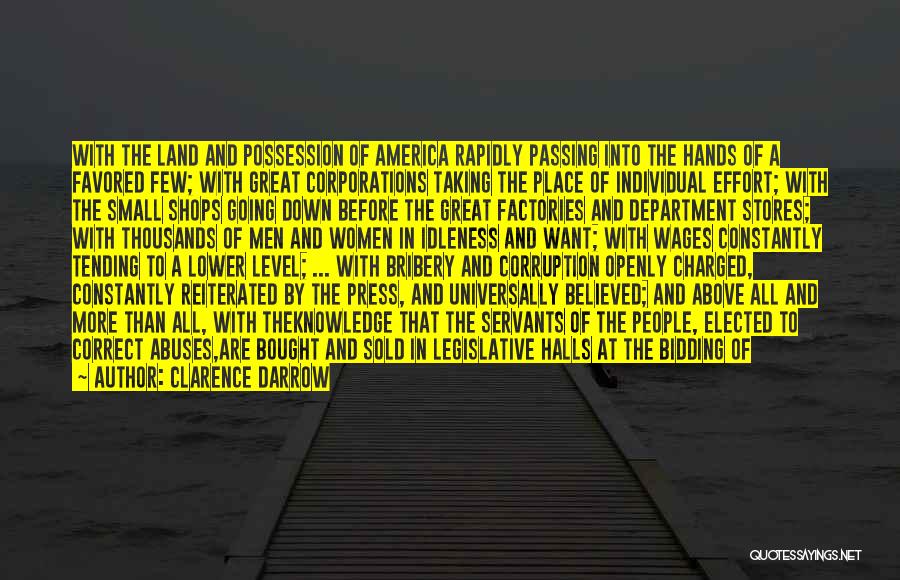 Clarence Darrow Quotes: With The Land And Possession Of America Rapidly Passing Into The Hands Of A Favored Few; With Great Corporations Taking