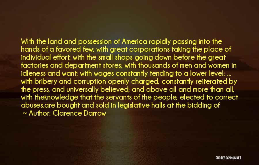 Clarence Darrow Quotes: With The Land And Possession Of America Rapidly Passing Into The Hands Of A Favored Few; With Great Corporations Taking