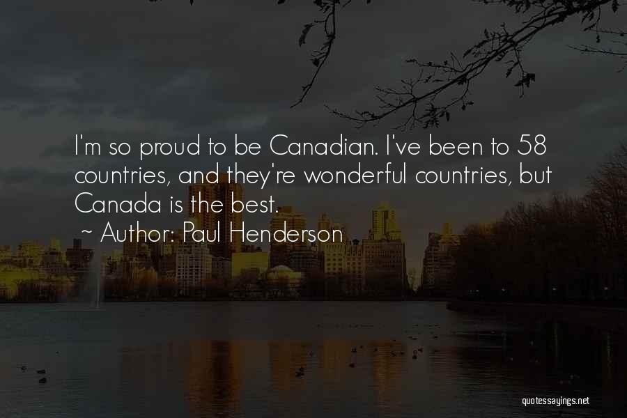 Paul Henderson Quotes: I'm So Proud To Be Canadian. I've Been To 58 Countries, And They're Wonderful Countries, But Canada Is The Best.