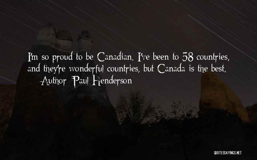 Paul Henderson Quotes: I'm So Proud To Be Canadian. I've Been To 58 Countries, And They're Wonderful Countries, But Canada Is The Best.