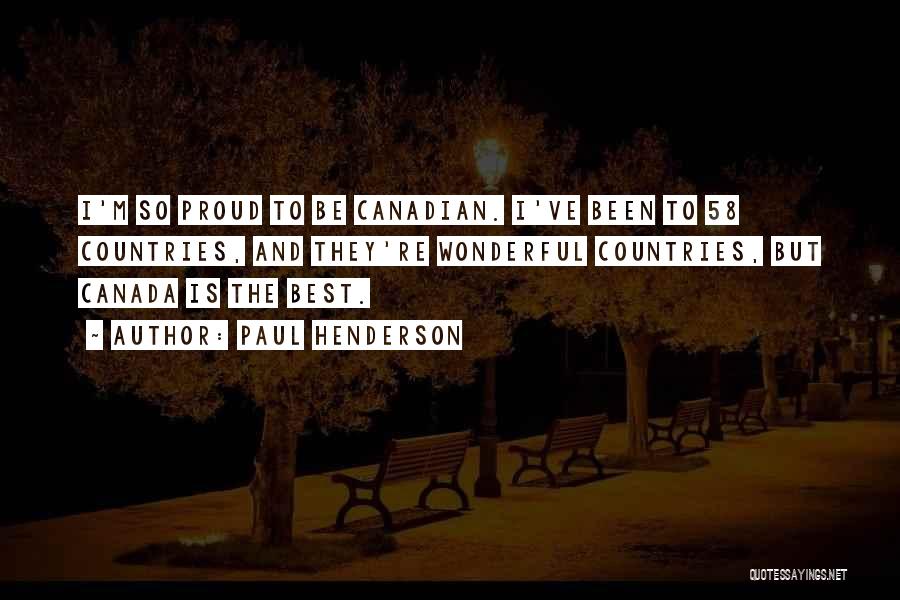 Paul Henderson Quotes: I'm So Proud To Be Canadian. I've Been To 58 Countries, And They're Wonderful Countries, But Canada Is The Best.