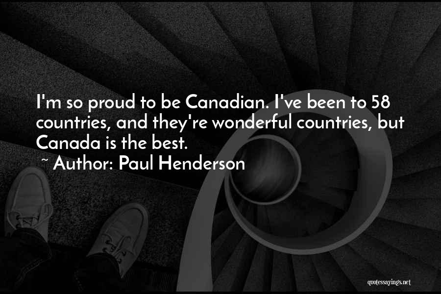 Paul Henderson Quotes: I'm So Proud To Be Canadian. I've Been To 58 Countries, And They're Wonderful Countries, But Canada Is The Best.