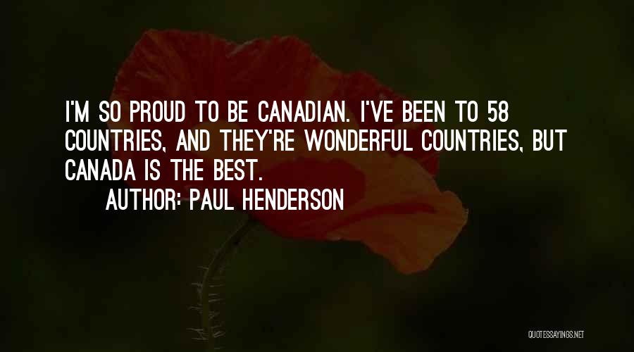 Paul Henderson Quotes: I'm So Proud To Be Canadian. I've Been To 58 Countries, And They're Wonderful Countries, But Canada Is The Best.